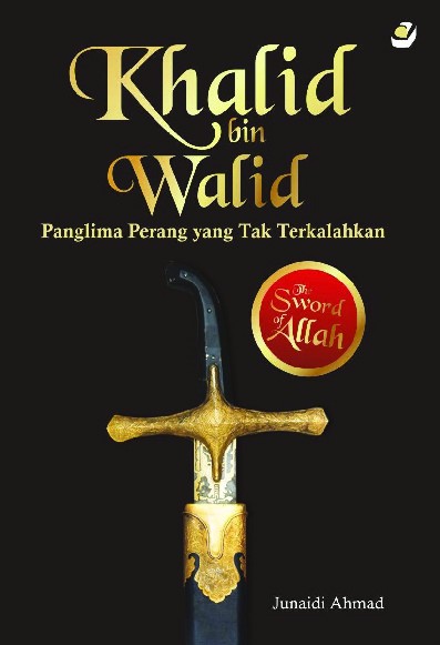 KHALID BIN WALID Panglima Perang yang Tak Terkalahkan  